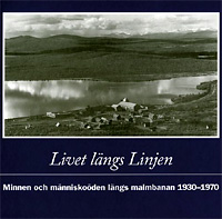 Livet längs Linjen : minnen och människoöden längs malmbanan 1930-1970